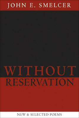 Without Reservation: New & Selected Poems by John E. Smelcer