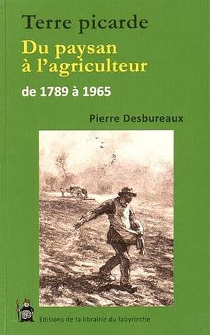 Terre picarde: du paysan à l'agriculteur de 1789 à 1965 by Pierre Desbureaux