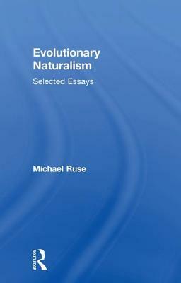 Evolutionary Naturalism: Selected Essays by Michael Ruse
