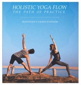 Holistic Yoga Flow: The Path of Practice by Lauren Eckstrom, Lauren Exkstrom, Travis Eliot