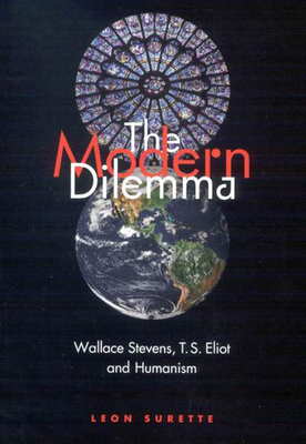 The Modern Dilemma: Wallace Stevens, T.S. Eliot, and Humanism by Leon Surette
