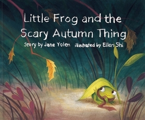 Little Frog and the Scary Autumn Thing (Little Frog and the Four Seasons) by Jane Yolen, Ellen Shi