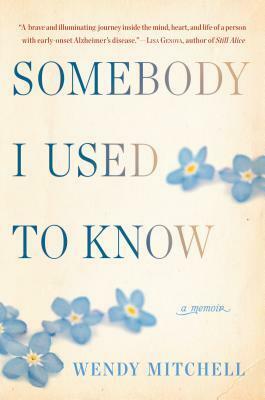 Somebody I Used to Know: A Memoir by Wendy Mitchell