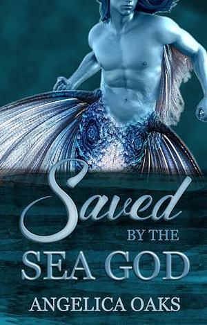 Saved by the Sea God by Angelica Oaks
