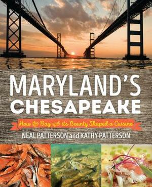 Maryland's Chesapeake: How the Bay and Its Bounty Shaped a Cuisine by Neal Patterson, Kathryn Wielech Patterson