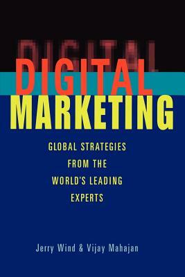 Digital Marketing: Global Strategies from the World's Leading Experts by Yoram (Jerry) Wind, Vijay Mahajan