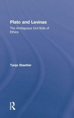 Plato and Levinas: The Ambiguous Out-Side of Ethics by Tanja Staehler