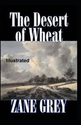 The Desert of Wheat Illustrated by Zane Grey