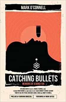Catching Bullets: Memoirs of a Bond Fan by Mark O'Connell