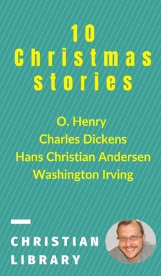 10 Christmas stories by O. Henry, Charles Dickens, Washington Irving, Hans Christian Andersen