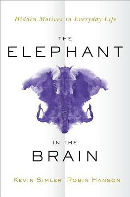 The Elephant in the Brain: Hidden Motives in Everyday Life by Kevin Simler, Robin Hanson