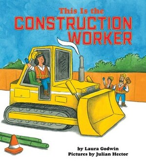 This Is the Construction Worker by Julian Hector, Laura Godwin