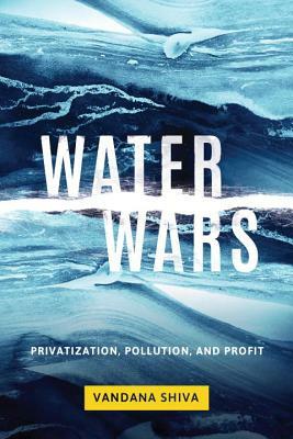 Water Wars: Privatization, Pollution, and Profit by Vandana Shiva