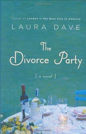 The Divorce Party by Laura Dave by Laura Dave, Laura Dave