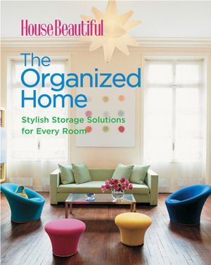 House Beautiful The Organized Home: Stylish Storage Solutions for Every Room by C.J. Petersen