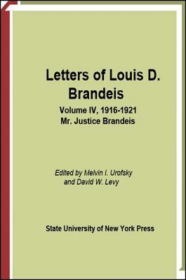 Letters of Louis D. Brandeis: Volume IV, 1916-1921: Mr. Justice Brandeis by Louis D. Brandeis