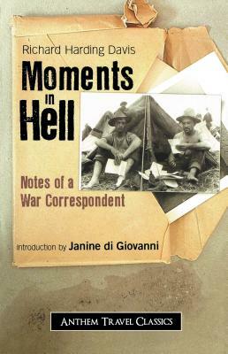 Moments in Hell: Notes of a War Correspondent by Richard Harding Davis