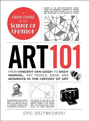 Art 101: From Vincent Van Gogh to Andy Warhol, Key People, Ideas, and Moments in the History of Art by Eric Grzymkowski