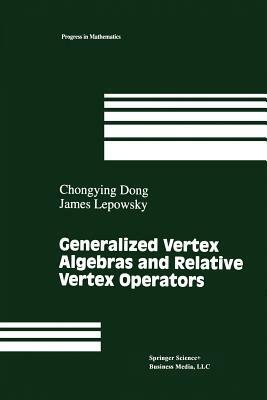 Generalized Vertex Algebras and Relative Vertex Operators by Chongying Dong, James Lepowsky