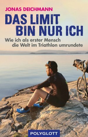 Das Limit bin nur ich by Jonas Deichmann