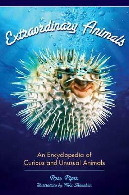 Extraordinary Animals: An Encyclopedia of Curious and Unusual Animals by Ross Piper