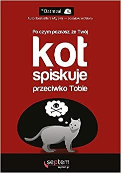 Po czym poznasz ze Twoj kot spiskuje przeciwko Tobie? by Matthew Inman, Matthew Inman