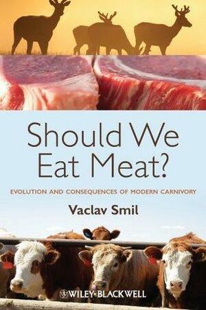 Should We Eat Meat: Evolution and Consequences of Modern Carnivory by Vaclav Smil, Vaclav Smil