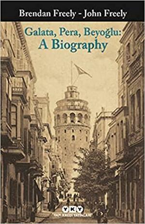 Galata, Pera, Beyoğlu: A Biography by John Freely, Brendan Freely