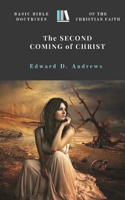 The Second Coming of Christ: Basic Bible Doctrines of the Christian Faith by Edward D. Andrews