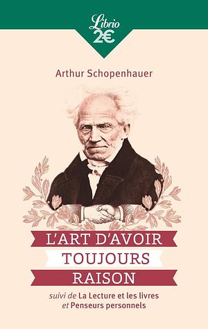 L'Art d'avoir toujours raison: Suivi de La Lecture et les Livres et Penseurs personnels by Hélène Florea, Arthur Schopenhauer