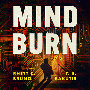 Mind Burn by Rhett C. Bruno, T. E. Bakutis