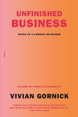 Unfinished Business: Notes of a Chronic Re-Reader by Vivian Gornick