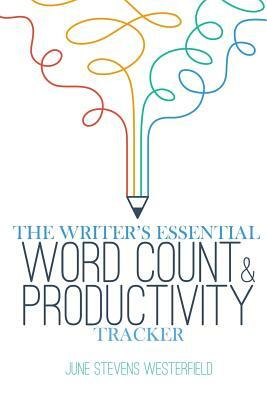 The Writer's Essential Word Count & Productivity Tracker by June Stevens Westerfield