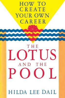 Lotus and the Pool: How to Create Your Own Career by Hilda Lee Dail