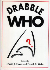 Drabble Who by Michael Ferguson, Simon Christopher Jones, Keith Topping, Jan Vincent-Rudski, David Banks, Paul Cornell, Stephen Wyatt, Louise Jameson, Brian Ameringen, Chris Boucher, Tim Maude, Sophie Aldred, David Inwood, Mags L. Halliday, Steve Graeme, Dan Abnett, Nigel Robinson, Ian Stuart Black, John Freeman, Stephen Gallagher, Ness Bishop, Stan Eling, Justin Richards, Jon Pertwee, Victor Pemberton, Peter Darvill-Evans, Christopher Barry, Stephen Baxter, John Nathan-Turner, Adrian Middleton, David J. Howe, Robert Sloman, Colin Baker, Jay Eales, Alun Harris, Mike Morgan, Chaz Mason, Chris Sparrow, Mark Stammers, Mark Morris, David B. Wake, Peter Anghelides, Gary Russell, Kate Orman, Andy Lane, Barry Letts, John Peel, Jim Mortimore, Fiona Cumming, Colin Howard, Nicholas Royle