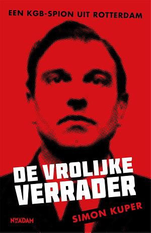 De vrolijke verrader Een KGB-spion uit Rotterdam by Simon Kuper