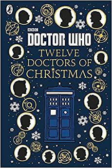 Doctor Who: Twelve Doctors of Christmas by Colin Brake, Richard Dungworth, Mike Tucker, Gary Russell, Scott Handcock, Jacqueline Rayner