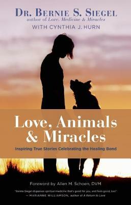 Love, Animals, and Miracles: Inspiring True Stories Celebrating the Healing Bond by Bernie S. Siegel