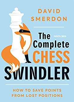 The Complete Chess Swindler: How to Save Points from Lost Positions by David Smerdon