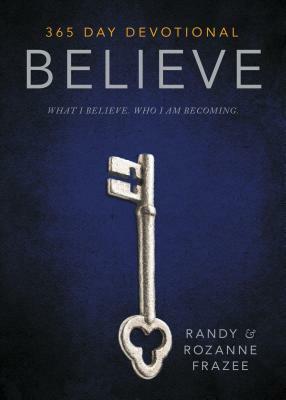 Believe 365-Day Devotional: What I Believe. Who I Am Becoming. by Rozanne Frazee, Randy Frazee