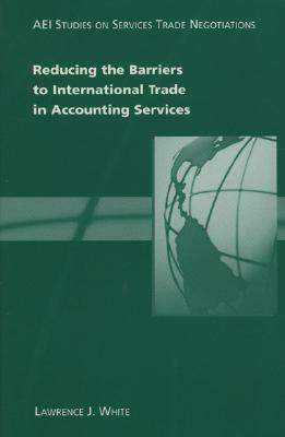 Reducing the Barriers to International Trade in Accounting Services by Lawrence J. White