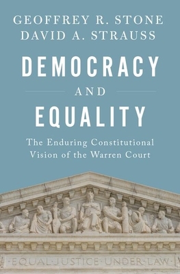 Democracy and Equality: The Enduring Constitutional Vision of the Warren Court by Geoffrey R. Stone, David A. Strauss