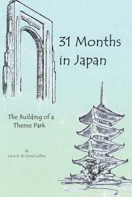 31 Months in Japan: The Building of a Theme Park by Lorna Collins, Larry K. Collins