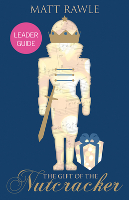 The Gift of the Nutcracker Leader Guide by Matt Rawle