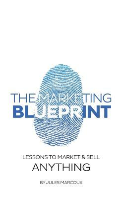 The Marketing Blueprint: Lessons to market & sell anything by Jules Marcoux