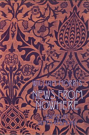 News from Nowhere Or an Epoch of Rest: Being Some Chapters from a Utopian Romance by William Morris