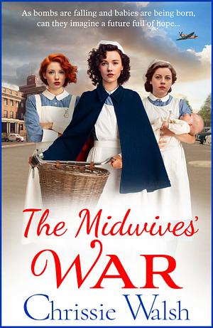 The Midwives' War by Chrissie Walsh