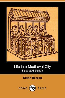 Life in a Mediaeval City (Illustrated Edition) (Dodo Press) by Edwin Benson