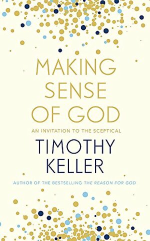 Making Sense of God: An Invitation to the Sceptical by Timothy Keller