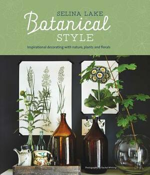 Botanical Style: Inspirational Decorating with Nature, Plants and Florals by Selina Lake